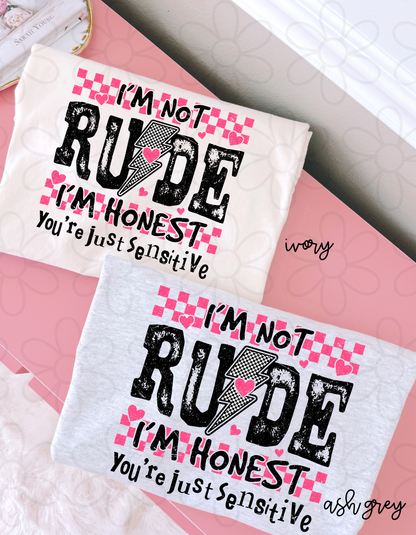 Im Not Rude Im Honest You're Just Sensitive Completed Tee