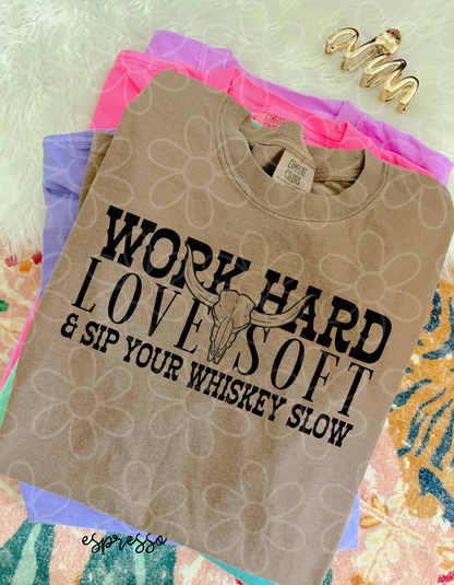 Work Hard Love Soft & Sip Your Whisky Slow Completed Tee