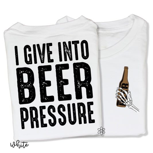 I Give Into Beer Pressure Front & Back Completed Tee