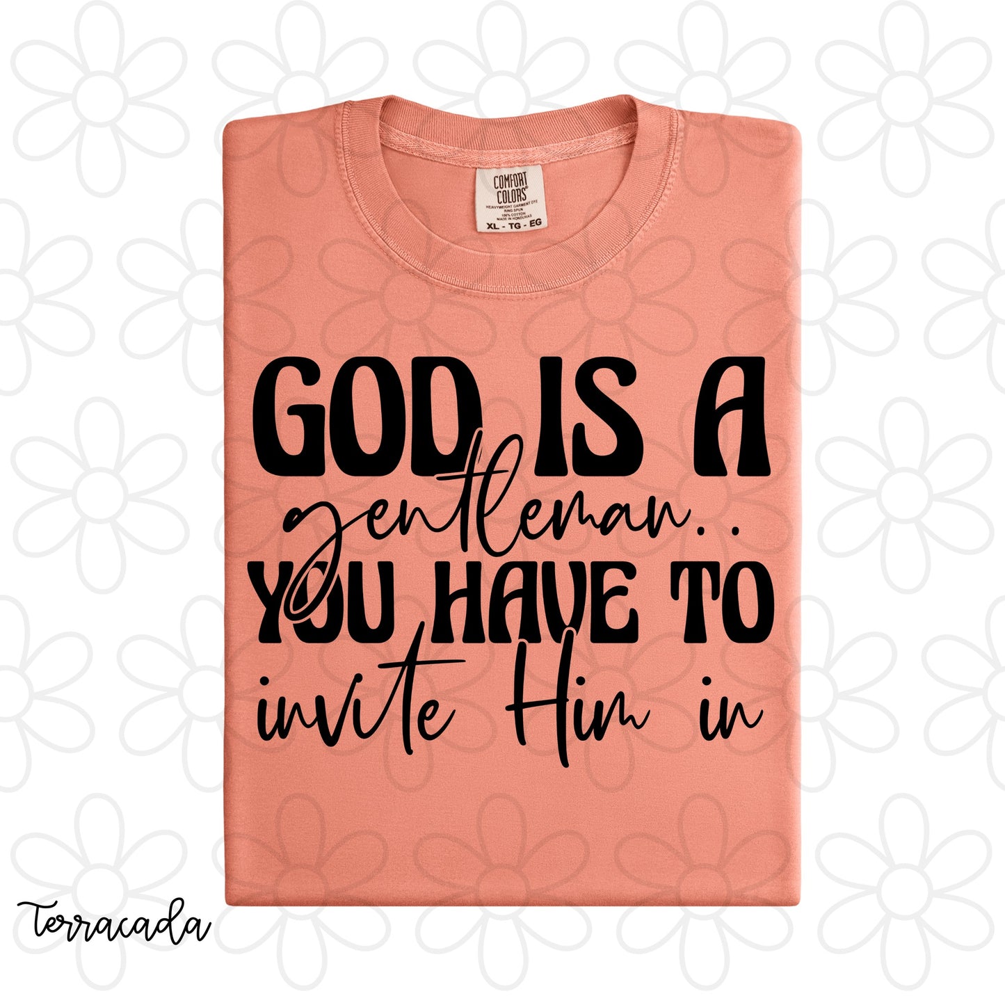 God Is A Gentleman You Have To Invite Him In Completed Tee